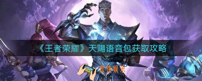 王者荣耀天赐语音包怎么获得_天赐语音包获取攻略