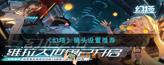 幻塔镜头怎么设置_镜头设置推荐