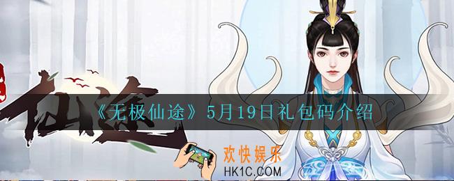 无极仙途5月19日礼包兑换码是什么2022_5月19日礼包码领取