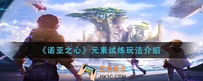 诺亚之心元素试炼怎么玩_元素试炼玩法介绍