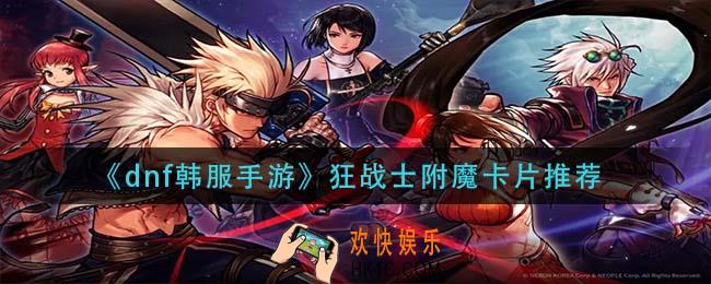 dnf韩服手游狂战士毕业附魔推荐_狂战士附魔卡片推荐