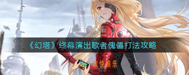 幻塔终幕演出歌者傀儡怎么打_终幕演出歌者傀儡打法攻略