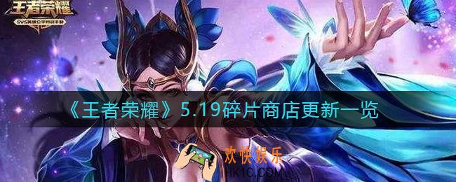 王者荣耀5.19碎片商店更新了什么_5.19碎片商店更新一览