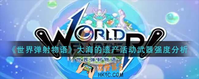 世界弹射物语大海的遗产活动武器怎么样_大海的遗产活动武器强度分析