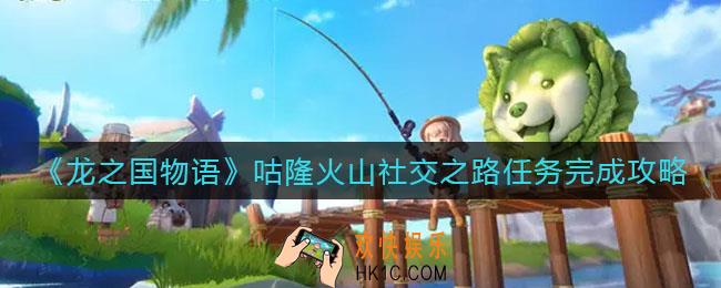 龙之国物语咕隆火山社交之路怎么做_咕隆火山社交之路任务完成攻略
