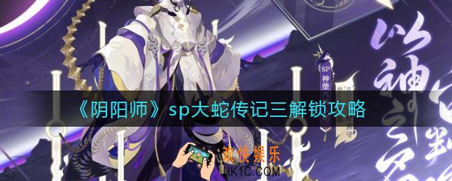 阴阳师sp大蛇传记三怎么解锁_sp大蛇传记三解锁攻略