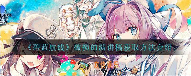 碧蓝航线破损的演讲稿怎么获得_破损的演讲稿获取方法介绍