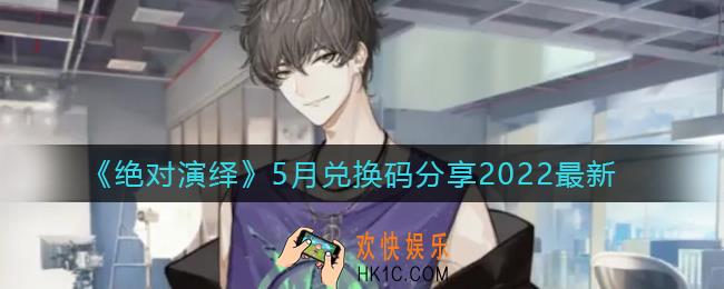 绝对演绎5月最新兑换码是什么_2022年5月最新兑换码分享