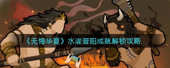 无悔华夏水灌晋阳成就怎么做_水灌晋阳成就解锁攻略