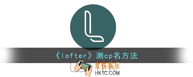 lofter怎么测cp名_lofter测cp名方法