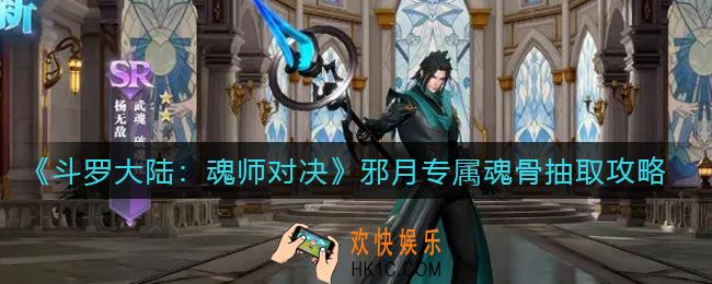 斗罗大陆魂师对决邪月专属魂骨要抽吗_邪月专属魂骨抽取攻略