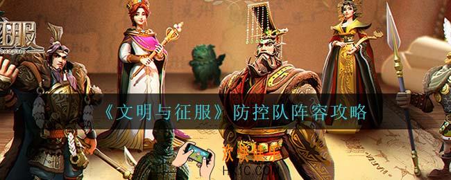 文明与征服防控队怎么玩_防控队阵容攻略