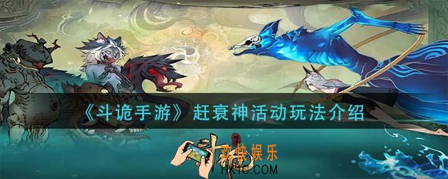 斗诡手游赶衰神活动怎么玩_赶衰神活动玩法介绍