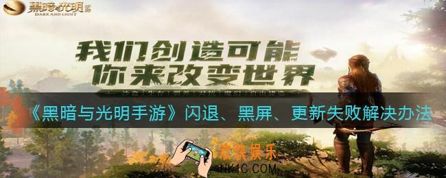 黑暗与光明手游闪退、黑屏、更新失败怎么办_解决办法