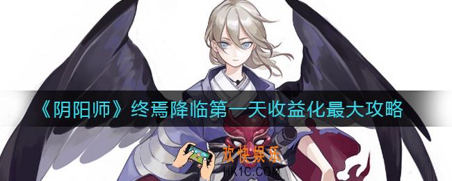 阴阳师终焉降临第一天怎么玩_终焉降临第一天收益化最大攻略
