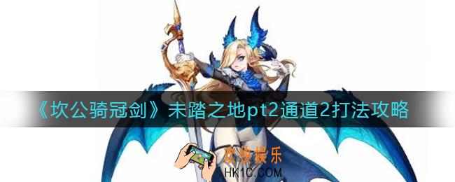 坎公骑冠剑未踏之地pt2通道2怎么打_未踏之地pt2通道2打法攻略