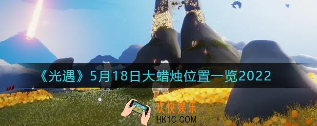 光遇5月18日大蜡烛在哪里_5.18大蜡烛位置一览2022