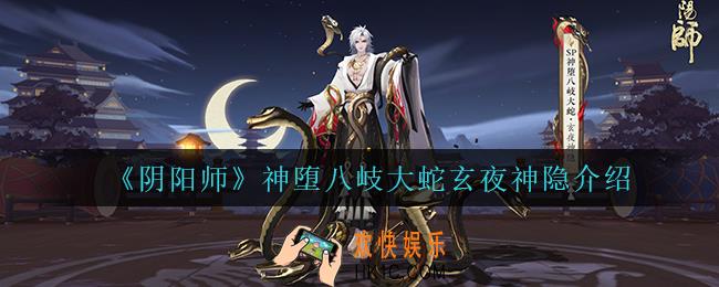 阴阳师神堕八岐大蛇玄夜神隐怎么样_神堕八岐大蛇玄夜神隐介绍