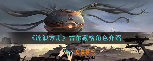 流浪方舟古尔藏格怎么样_古尔藏格角色介绍