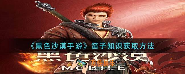 黑色沙漠手游笛子知识怎么获得_笛子知识获取方法