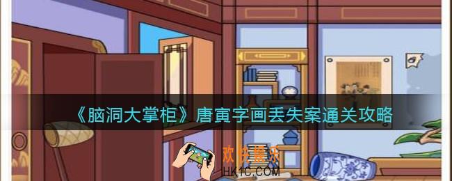 脑洞大掌柜唐寅字画丢失案怎么过_通关攻略