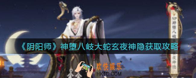 阴阳师神堕八岐大蛇玄夜神隐怎么获得_神堕八岐大蛇玄夜神隐获取攻略
