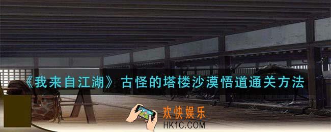 我来自江湖古怪的塔楼沙漠悟道怎么过_古怪的塔楼沙漠悟道通关方法