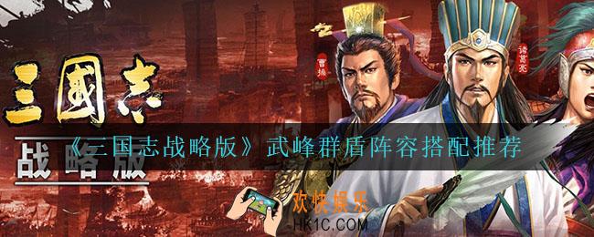 三国志战略版武峰群盾阵容怎么搭配_武峰群盾阵容搭配推荐