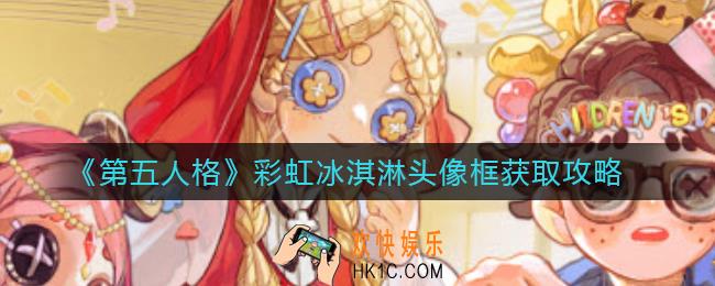 第五人格彩虹冰淇淋头像框怎么获得_彩虹冰淇淋头像框获取攻略
