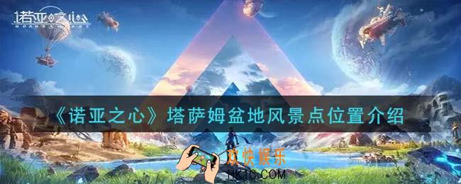 诺亚之心塔萨姆盆地风景点在哪里_塔萨姆盆地风景点位置介绍