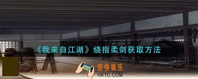 我来自江湖绕指柔剑怎么获得_绕指柔剑获取方法