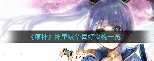 原神神里绫华喜欢什么食物_神里绫华喜好食物一览