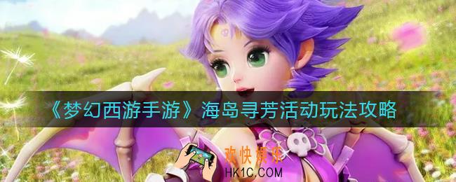 梦幻西游手游海岛寻芳活动怎么玩_海岛寻芳活动玩法攻略