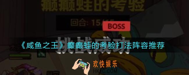 咸鱼之王癫癫蛙的考验怎么打_癫癫蛙的考验打法阵容推荐