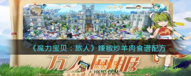 魔力宝贝旅人辣椒炒羊肉配方是什么_辣椒炒羊肉食谱配方