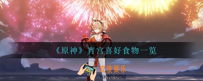 原神宵宫喜欢什么食物_宵宫喜好食物一览