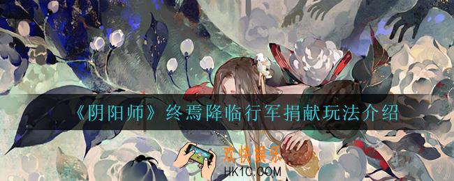 阴阳师终焉降临行军捐献怎么玩_终焉降临行军捐献玩法介绍