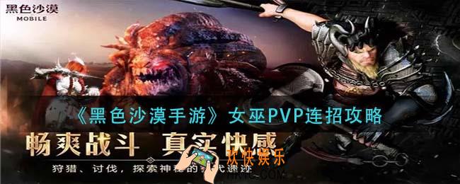 黑色沙漠手游女巫PVP怎么连招_女巫PVP连招攻略