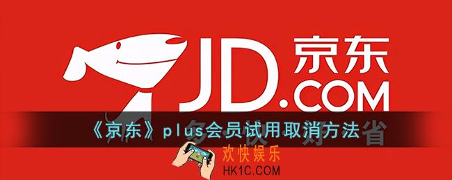 京东plus会员试用三十天可以取消吗_京东plus会员试用取消方法