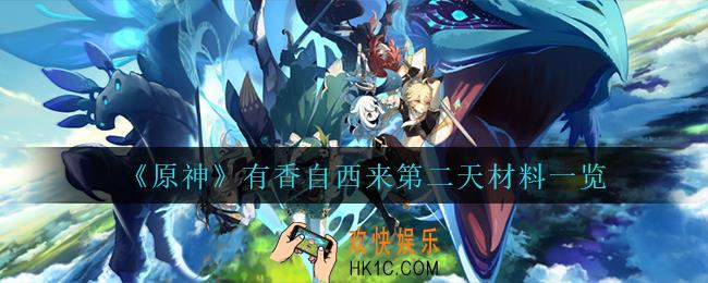 原神有香自西来第二天材料是什么_有香自西来第二天材料一览