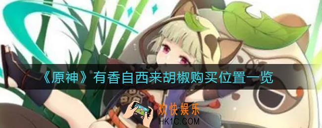 原神有香自西来胡椒怎么获得_原神有香自西来胡椒购买位置一览