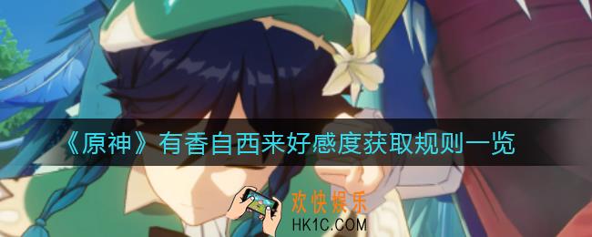 原神有香自西来好感度怎么获得_有香自西来好感度获取规则一览