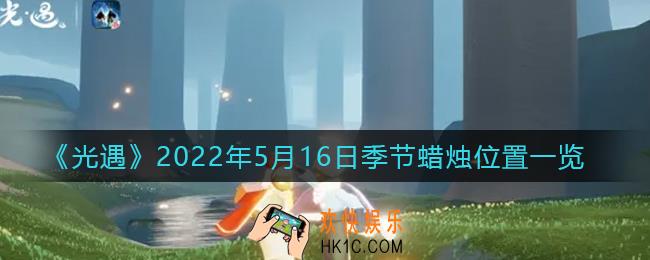 光遇5月16日季节蜡烛在哪2022_5.16季节蜡烛位置一览