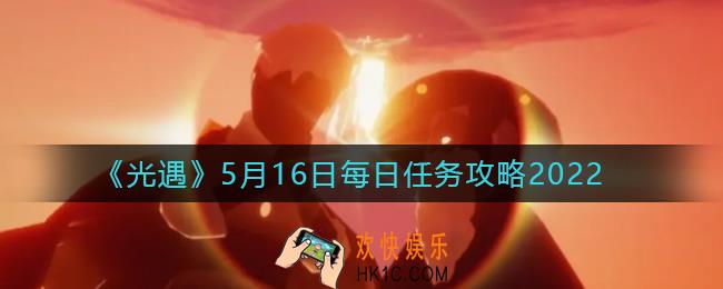 光遇5.16每日任务怎么做_5月16日每日任务攻略2022