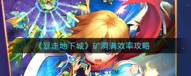 暴走地下城矿洞怎么满效率_矿洞满效率攻略