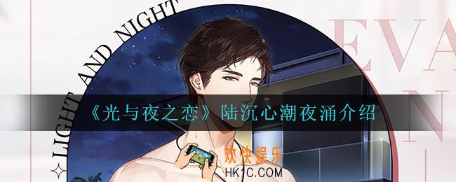 光与夜之恋陆沉心潮夜涌怎么样_陆沉心潮夜涌介绍