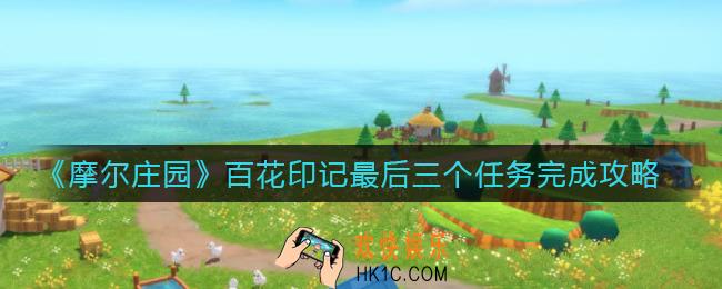摩尔庄园百花印记最后三个任务怎么做_百花印记最后三个任务完成攻略