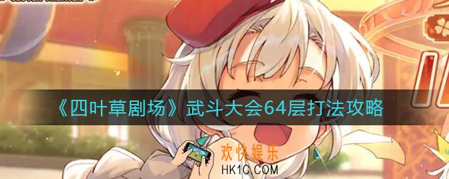 四叶草剧场武斗大会64层怎么打_武斗大会64层打法攻略