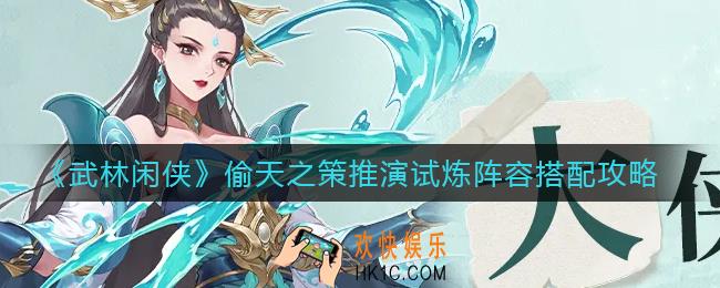 武林闲侠偷天之策推演试炼阵容怎么搭配_偷天之策推演试炼阵容搭配攻略