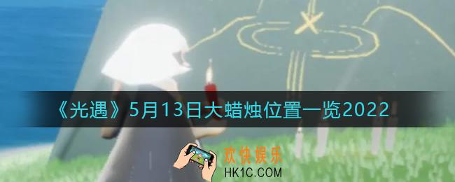 光遇5月13日大蜡烛在哪里_5.13大蜡烛位置一览2022